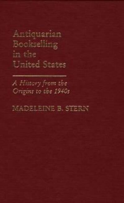 Cover for Madeleine B. Stern · Antiquarian Bookselling in the United States: A History from the Origins to the 1940s (Hardcover Book) (1985)