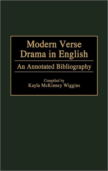 Cover for Kayla J. Wiggins · Modern Verse Drama in English: An Annotated Bibliography - Bibliographies and Indexes in World Literature (Hardcover Book) (1993)