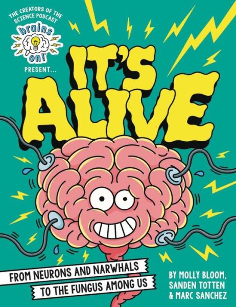 Cover for Molly Bloom · Brains On! Presents...It's Alive : From Neurons and Narwhals to the Fungus Among Us (Hardcover Book) (2020)