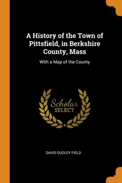 Cover for David Dudley Field · A History of the Town of Pittsfield, in Berkshire County, Mass (Paperback Book) (2018)