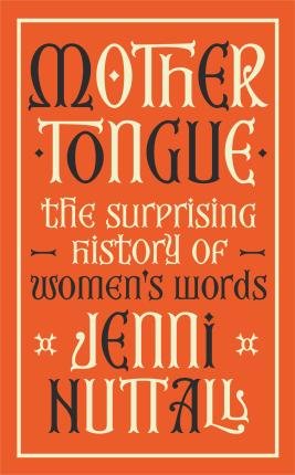 Cover for Jenni Nuttall · Mother Tongue: The surprising history of women's words -'A gem of a book' (Kate Mosse) (Paperback Bog) (2023)