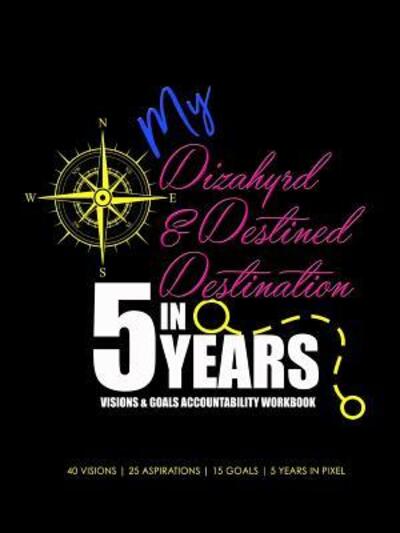 My Dizahyrd & Destined Destination in 5 Years Visions & Goals Accountability Workbook - Avonti Adizahyr - Książki - Lulu.com - 9780359324293 - 4 stycznia 2019