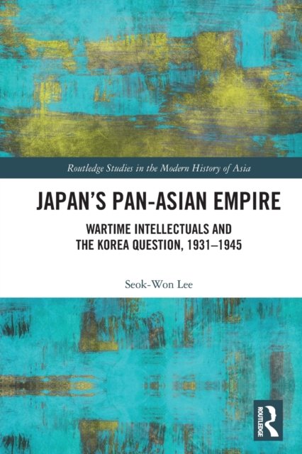 Cover for Seok-Won Lee · Japan’s Pan-Asian Empire: Wartime Intellectuals and the Korea Question, 1931–1945 - Routledge Studies in the Modern History of Asia (Paperback Bog) (2022)