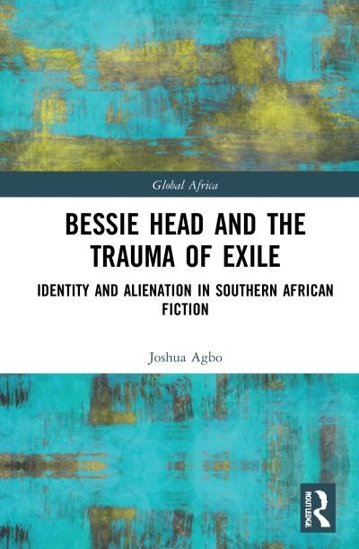 Cover for Agbo, Joshua (Benue State University, Nigeria) · Bessie Head and the Trauma of Exile: Identity and Alienation in Southern African Fiction - Global Africa (Taschenbuch) (2023)