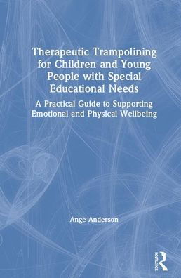 Cover for Ange Anderson · Therapeutic Trampolining for Children and Young People with Special Educational Needs: A Practical Guide to Supporting Emotional and Physical Wellbeing (Innbunden bok) (2020)