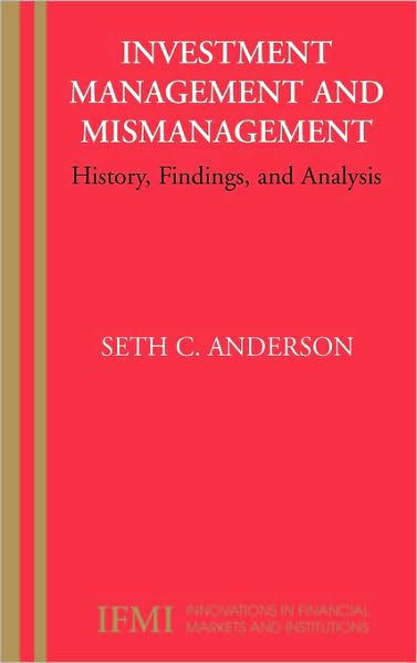 Cover for Seth Anderson · Investment Management and Mismanagement: History, Findings, and Analysis - Innovations in Financial Markets and Institutions (Gebundenes Buch) [2006 edition] (2006)