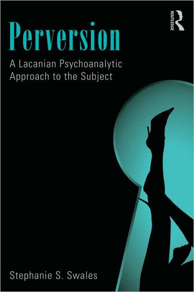 Perversion: A Lacanian Psychoanalytic Approach to the Subject - Swales, Stephanie S. (University of Dallas, Texas) - Libros - Taylor & Francis Ltd - 9780415501293 - 11 de junio de 2012