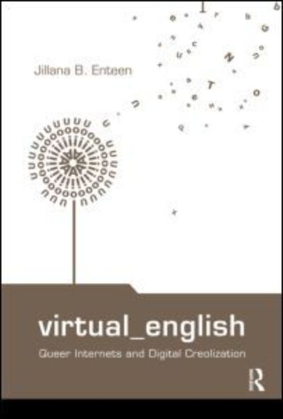 Cover for Enteen, Jillana B. (Northwestern University, USA) · Virtual English: Queer Internets and Digital Creolization - Routledge Studies in New Media and Cyberculture (Paperback Book) (2009)