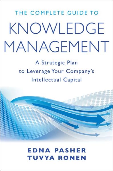 Cover for Edna Pasher · The Complete Guide to Knowledge Management: A Strategic Plan to Leverage Your Company's Intellectual Capital (Hardcover Book) (2011)