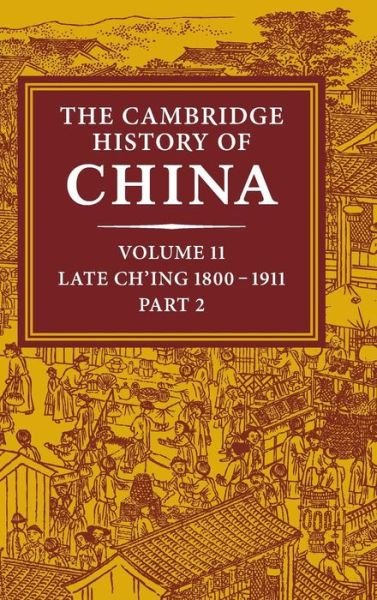 Cover for J K Fairbank · The Cambridge History of China: Volume 11, Late Ch'ing, 1800–1911, Part 2 - The Cambridge History of China (Hardcover Book) (1980)