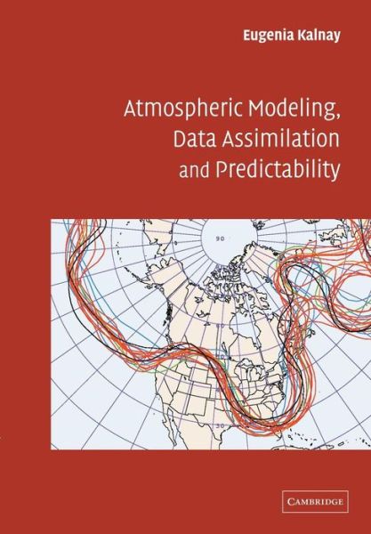 Atmospheric Modeling, Data Assimilation and Predictability - Kalnay, Eugenia (University of Maryland, College Park) - Książki - Cambridge University Press - 9780521796293 - 7 listopada 2002