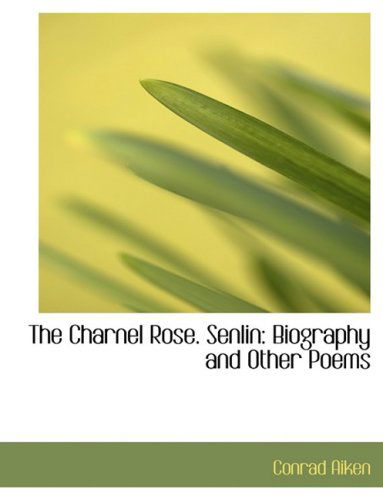 Cover for Conrad Aiken · The Charnel Rose. Senlin: Biography and Other Poems (Hardcover Book) [Large Print, Lrg edition] (2008)