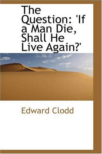 Cover for Edward Clodd · The Question: 'if a Man Die, Shall He Live Again?' (Paperback Book) (2008)