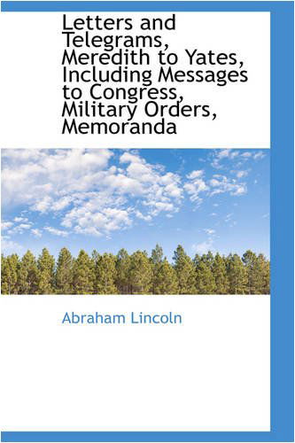 Cover for Abraham Lincoln · Letters and Telegrams, Meredith to Yates, Including Messages to Congress, Military Orders, Memoranda (Hardcover Book) (2008)