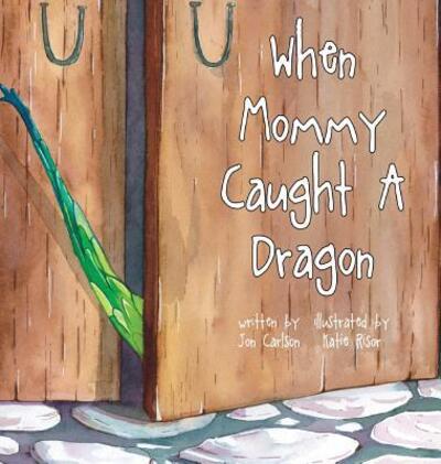 Cover for Carlson, Jon, Psy.D., Ed.D. · When Mommy Caught A Dragon (Hardcover Book) (2018)