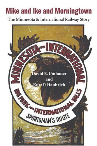 Cover for Kurt P. Haubrich · Mike and Ike and Morningtown: the Minnesota &amp; International Railway Story (Paperback Book) (2000)