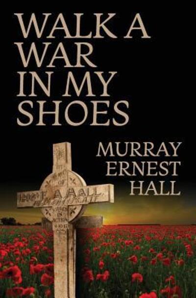 Walk a War in My Shoes - Murray Ernest Hall - Books - Leschenault Press - 9780648222293 - August 9, 2018