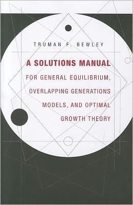 Cover for Truman F. Bewley · A Solutions Manual for General Equilibrium, Overlapping Generations Models, and Optimal Growth Theory (Paperback Book) (2011)