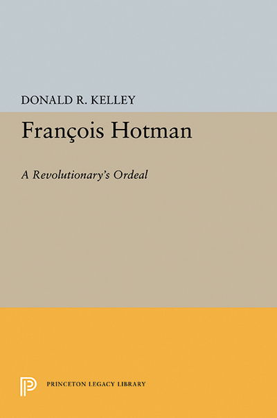 Cover for Donald R. Kelley · Francois Hotman: A Revolutionary's Ordeal - Princeton Legacy Library (Paperback Book) (2015)