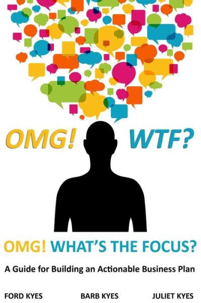 Omg! Wtf? What's the Focus?: a Guide for Building an Actionable Business Plan - Ford Kyes - Books - Richter Publishing LLC - 9780692443293 - May 27, 2015