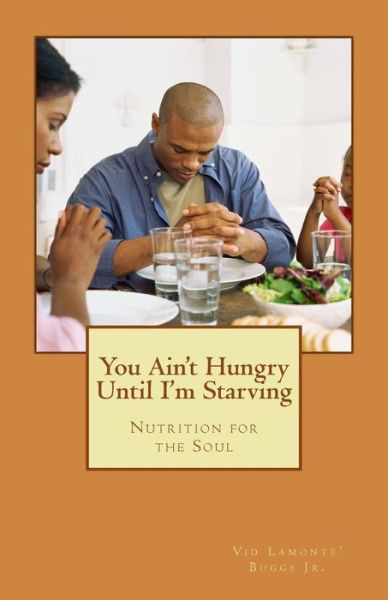 Cover for Vid Lamonte\' Buggs Jr · You Ain't Hungry Until I'm Starving: Nutrition for the Soul (Paperback Book) (2015)