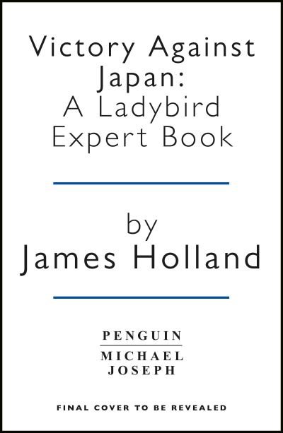 Cover for Holland, James (Author) · Victory Against Japan 1944-1945: A Ladybird Expert Book: (WW2 #12) - The Ladybird Expert Series (Inbunden Bok) (2023)