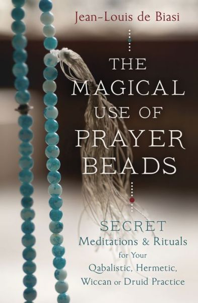 Cover for Jean-Louis de Biasi · Magical Use of Prayer Beads: Secret Meditations and Rituals for Your Qabalistic, Hermetic, Wiccan or Druid Practice (Paperback Book) (2016)