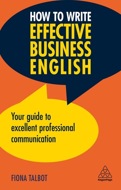 How to Write Effective Business English: Your Guide to Excellent Professional Communication - Fiona Talbot - Livros - Kogan Page Ltd - 9780749497293 - 24 de setembro de 2019