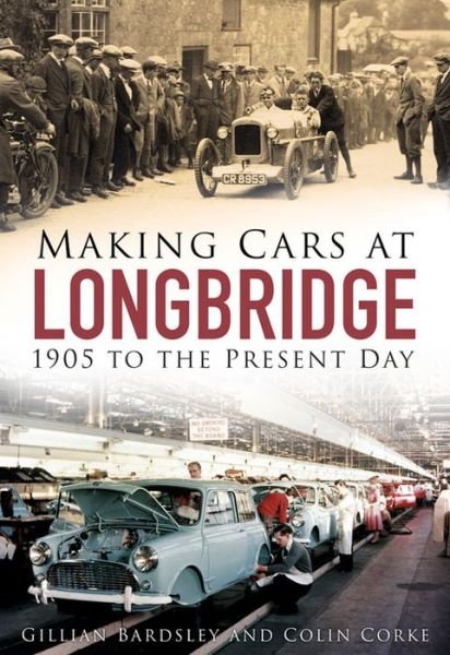 Cover for Gillian Bardsley · Making Cars at Longbridge: 1905 to the Present Day (Paperback Book) (2016)