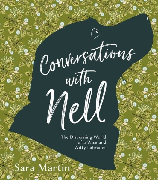Cover for Sara Martin · Conversations with Nell: The Discerning World of a Wise and Witty Labrador (Gebundenes Buch) (2020)