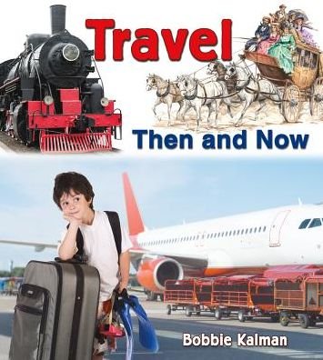 Cover for Bobbie Kalman · Travel then and Now (From Olden Days to Modern Ways in Your Community) (Hardcover Book) (2014)