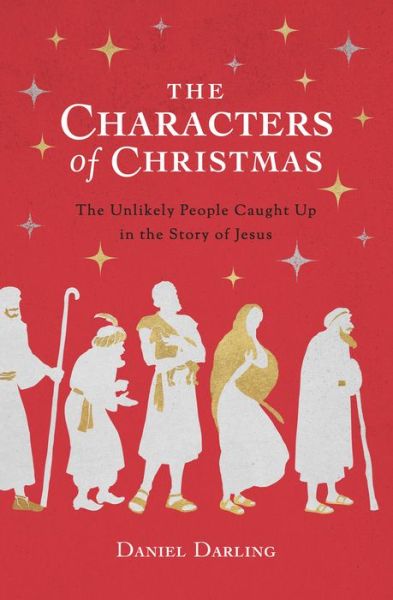 Cover for Daniel Darling · The Characters of Christmas The Unlikely People Caught Up in the Story of Jesus (Pocketbok) (2019)