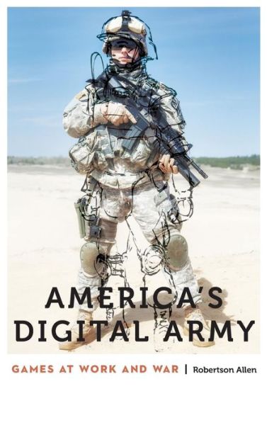 Cover for Robertson Allen · America's Digital Army: Games at Work and War - Anthropology of Contemporary North America (Hardcover Book) (2017)