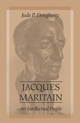 Jacques Maritain: An Intellectual Profile - Jude P. Dougherty - Livres - The Catholic University of America Press - 9780813213293 - 1 avril 2003