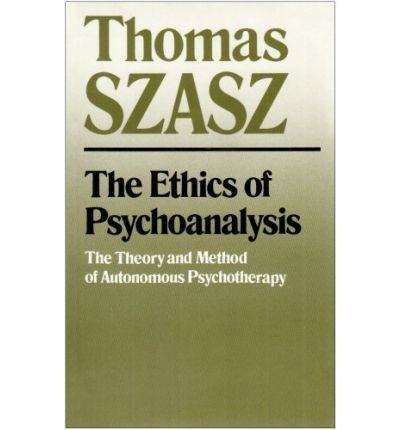 The Ethics of Psychoanalysis: The Theory and Method of Autonomous Psychotherapy - Thomas Szasz - Books - Syracuse University Press - 9780815602293 - December 30, 1988