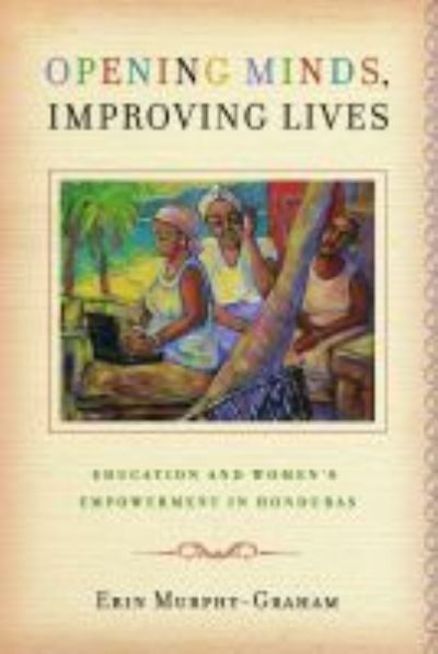 Cover for Erin Murphy-Graham · Opening Minds, Improving Lives: Education and Women's Empowerment in Honduras (Paperback Book) (2012)