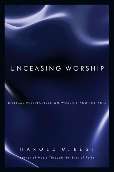 Cover for Best Harold M Best · Unceasing Worship - Biblical Perspectives on Worship and the Arts (Paperback Book) (2003)