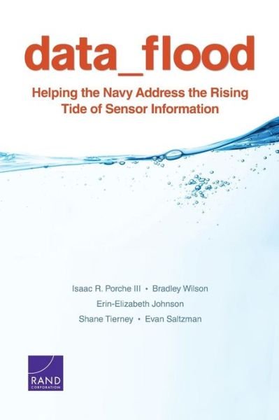 Cover for Porche, Isaac R., III · Data Flood: Helping the Navy Address the Rising Tide of Sensor Information (Taschenbuch) (2014)