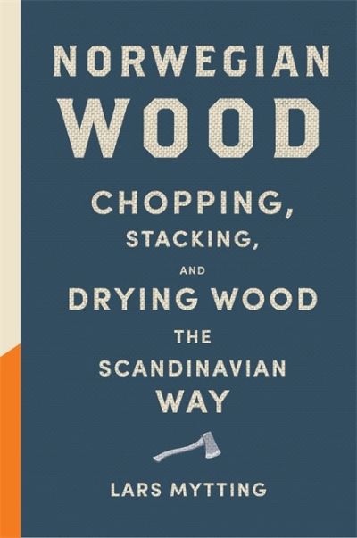 Cover for Lars Mytting · Norwegian Wood: The pocket guide to chopping, stacking and drying wood the Scandinavian way (Gebundenes Buch) (2021)