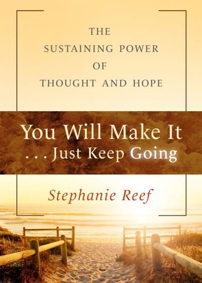Cover for Stephanie Reef · You Will Make It . . . Just Keep Going: The Sustaining Power of Thought and Hope (Paperback Book) (2023)