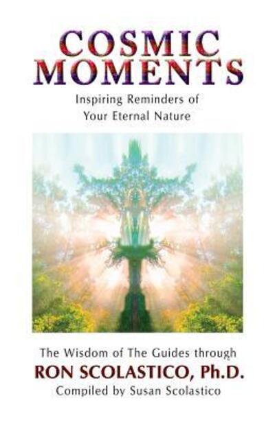 Cover for Ron Scolastico Ph.D. · Cosmic Moments : Inspiring Reminders of Your Eternal Nature (Paperback Book) (2017)