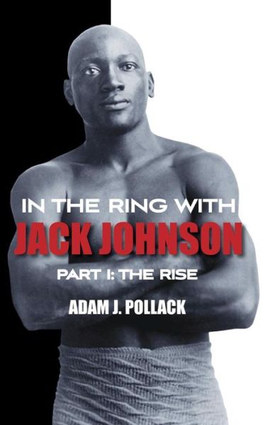 Cover for Adam J. Pollack · In the Ring With Jack Johnson - Part I: The Rise (Gebundenes Buch) (2013)