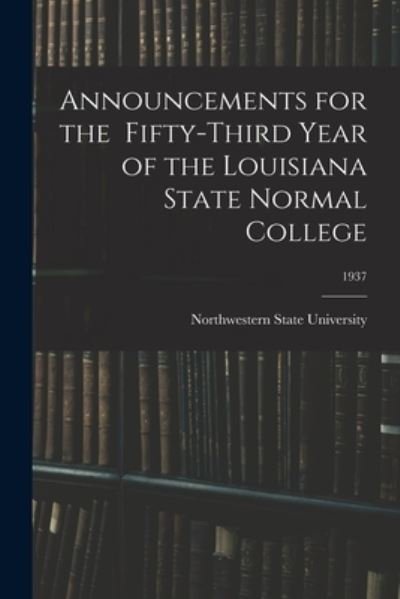 Cover for Northwestern State University · Announcements for the Fifty-Third Year of the Louisiana State Normal College; 1937 (Paperback Book) (2021)
