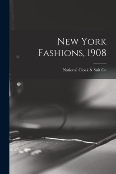 Cover for National Cloak &amp; Suit Co · New York Fashions, 1908 (Paperback Book) (2021)