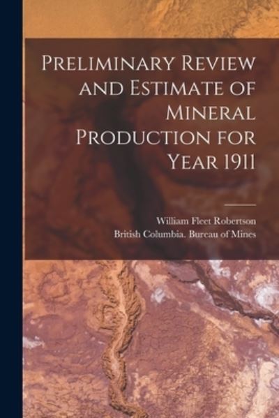 Cover for William Fleet 1859-1929 Robertson · Preliminary Review and Estimate of Mineral Production for Year 1911 [microform] (Paperback Book) (2021)
