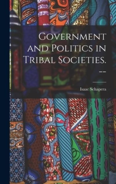 Cover for Isaac 1905- Schapera · Government and Politics in Tribal Societies. -- (Hardcover bog) (2021)