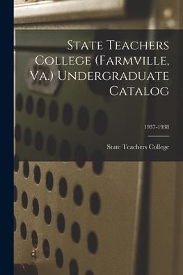 Cover for Va ) State Teachers College (Farmville · State Teachers College (Farmville, Va.) Undergraduate Catalog; 1937-1938 (Taschenbuch) (2021)
