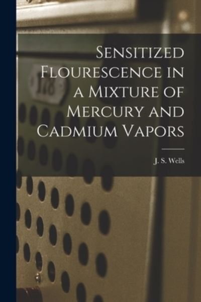 Cover for J S (Joseph S ) 1930- Wells · Sensitized Flourescence in a Mixture of Mercury and Cadmium Vapors (Paperback Book) (2021)