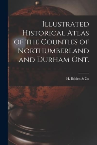 Cover for H Belden &amp; Co · Illustrated Historical Atlas of the Counties of Northumberland and Durham Ont. [microform] (Paperback Book) (2021)