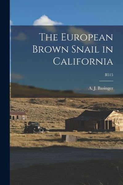 Cover for A J (Almon Jay) 1886-1983 Basinger · The European Brown Snail in California; B515 (Paperback Bog) (2021)